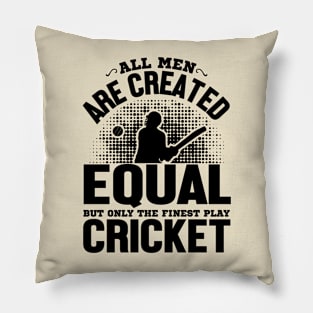 All men are Created Equal But The Finest Play Cricket Pillow