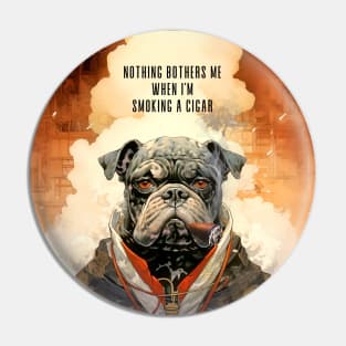 Cigar Smoking Bulldog: Nothing Bothers Me When I'm Smoking a Cigar on a Dark Background Pin