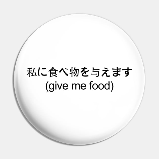 Japanese Give Me Food shirt Pin by fandemonium