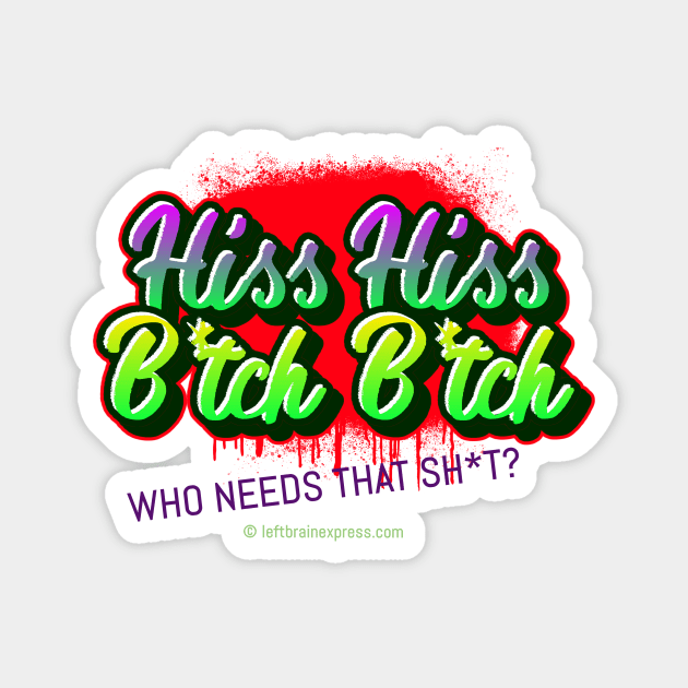 Hiss Hiss B*tch B*tch Who needs that Sh*t Street Art Design Magnet by LeftBrainExpress