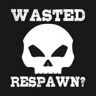 Wasted. Respawn? T-Shirt