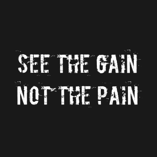 See the gain not the pain T-Shirt