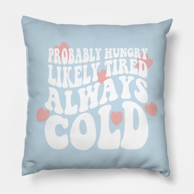 Probably Hungry Likely Tired Always Cold Sweatshirt, Cute Fall Sweater, Funny fall Sweatshirts, Always Cold Shirt, Cute Sweatshirts Pillow by ILOVEY2K