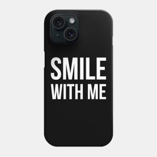 SMILE WITH ME funny sayings quotes Phone Case