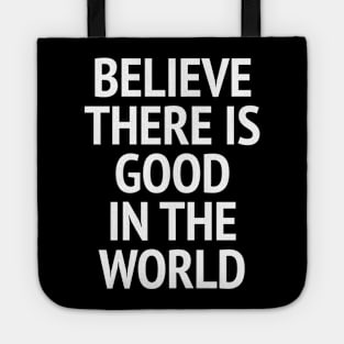 Believe There Is Good In The World Tote