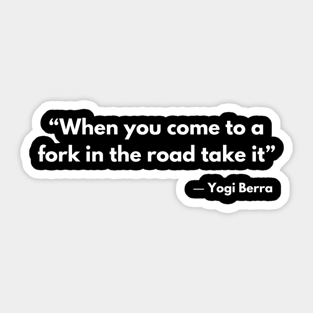 When You Come to a Fork in the Road, Take It! by Yogi Berra