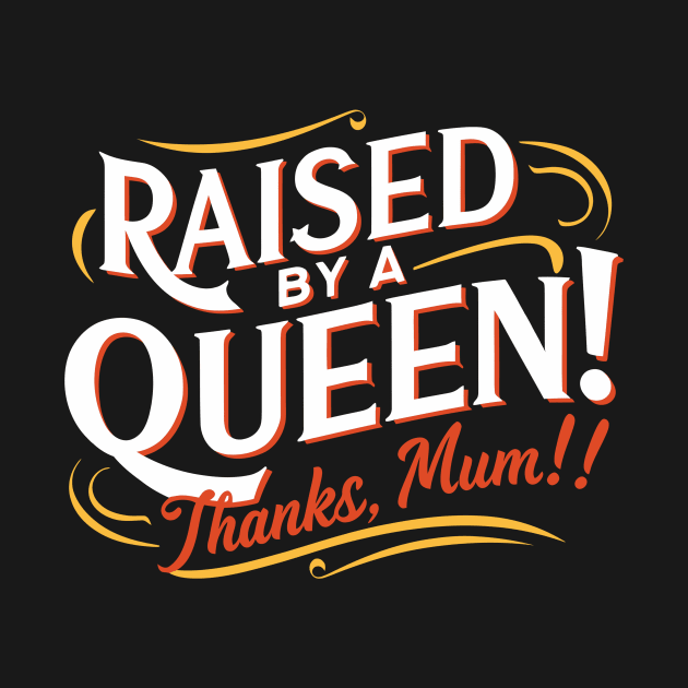 Raised by a Queen - Thanks Mom! by Attention Magnet