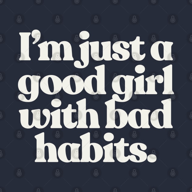 I'm Just A Good Girl With Bad Habits - Typographic Slogan Design by DankFutura