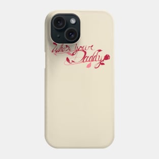 Who's Your Daddy Phone Case