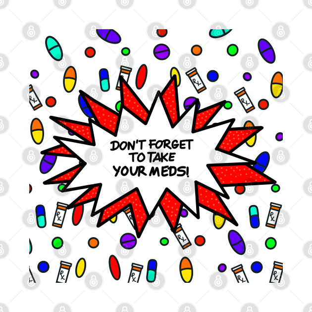 Don’t Forget To Take Your Meds! by Dissent Clothing