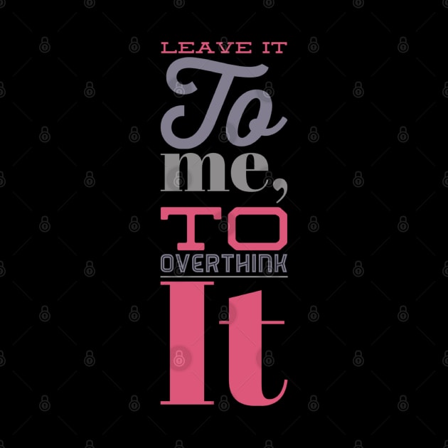 Leave it to me to overthink it hold on let me overthink this by BoogieCreates