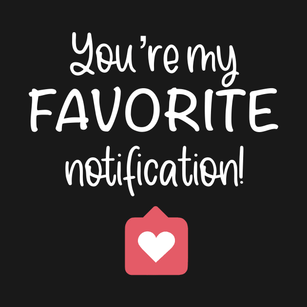 You Are My Favorite Notification Social Media Valentine T-shirt by ichewsyou