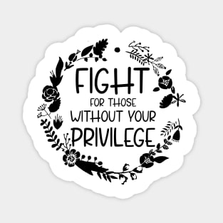 Fight For Those Without Your Privilege, Fight For Womens Rights Magnet