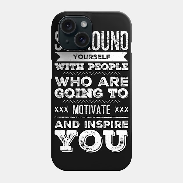 Surround yourself with people who are going to motivate and inspire you Phone Case by WordFandom