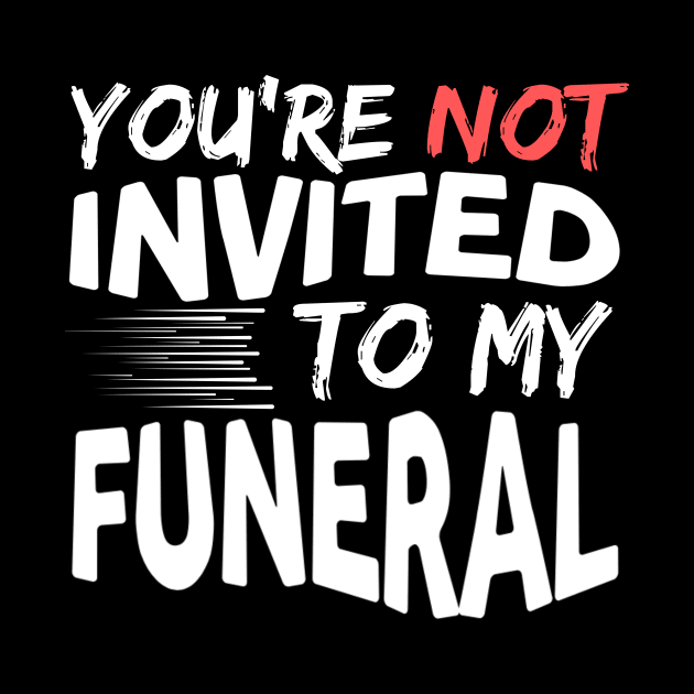 You're Not Invited To My Funeral by Teewyld