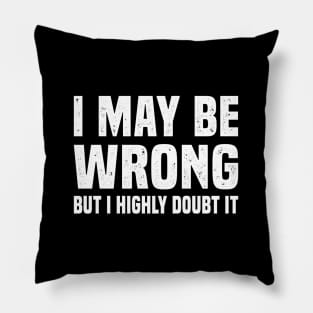 I May Be Wrong but I Highly Doubt It Funny Sarcastic Quote Pillow