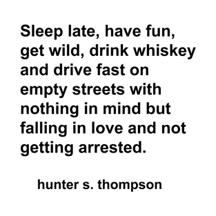 Hunter S Thompson Quote Sleep Late Have Fun Get Wild T-Shirt