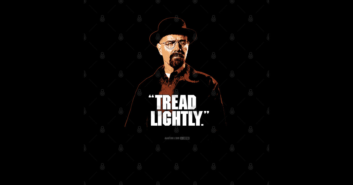 Walter White/Heisenberg TREAD LIGHTLY Breaking Bad Breaking Bad