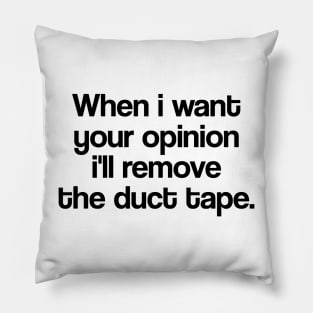 WHEN I WANT YOUR OPINION I'LL REMOVE THE DUCT TAPE Pillow