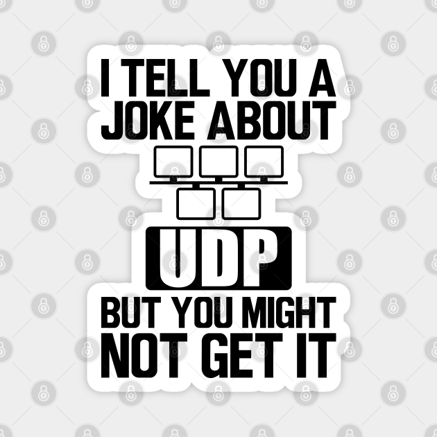 UDP I tell you a joke about UDP but you might not get it User