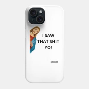 Jesus I SAW THAT SHIT YO! funny Phone Case