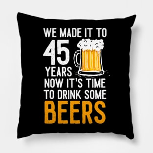 We Made it to 45 Years Now It's Time To Drink Some Beers Aniversary Wedding Pillow