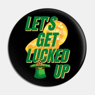 Lets Get Lucked Up St Patrick's Day Funny Pin