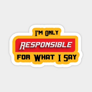 im only resposible for what i say, I'm Only Responsible for What I Say Novelty Sarcastic Funny Magnet