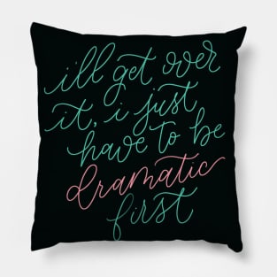 I'll Get Over It, I Just Have to be Dramatic First Pillow