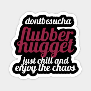 flubbernugget - "Don't be such a flubbernugget, just chill and enjoy the chaos." Magnet