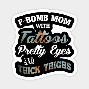 F-Bomb Mom With Tattoos Pretty Eyes And Thick Thighs Magnet