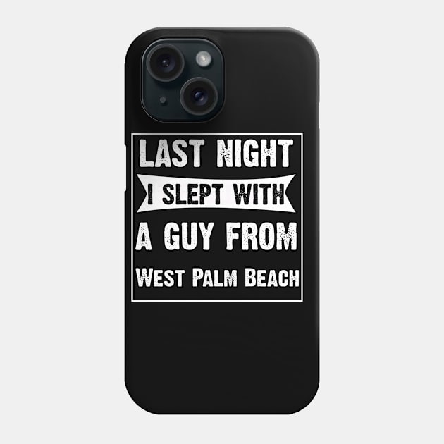 Last Night Slept With A Guy From West Palm Beach Phone Case by CoolApparelShop