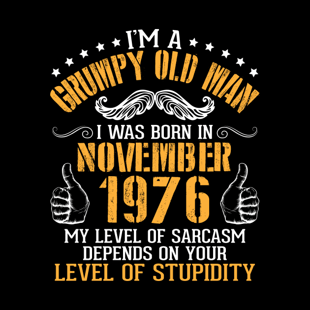 I'm A Grumpy Old Man I Was Born In November 1976 My Level Of Sarcasm Depends On Your Level Stupidity by bakhanh123