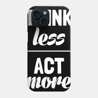 Think Less Act More Phone Case