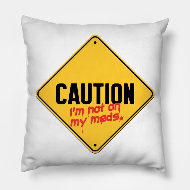 Caution I'm Not On My Meds Pillow by ChrisWhartonArt