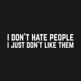 I Don't Hate People I Just Don't Like Them Funny Introvert T-Shirt