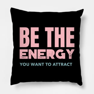 Be The Energy You Want To Attract Pillow