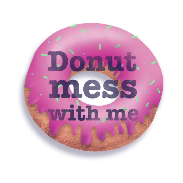 Donut Mess With Me pun slogan saying by ChloesNook