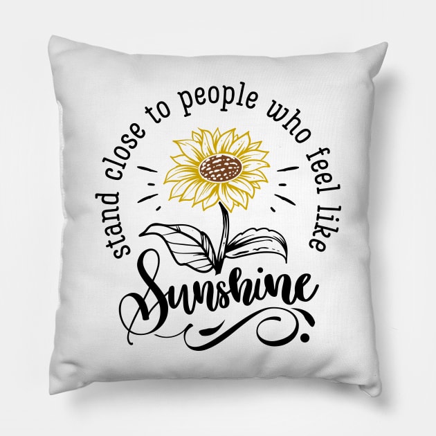 Stand Close to People Who Feel Like Sunshine Pillow by wahmsha