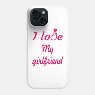 I love my girlfriend - valentine gift for girlfriend Phone Case