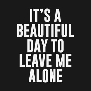 It's A Beautiful Day To Leave Me Alone T-Shirt