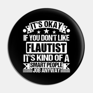 Flautist lover It's Okay If You Don't Like Flautist It's Kind Of A Smart People job Anyway Pin