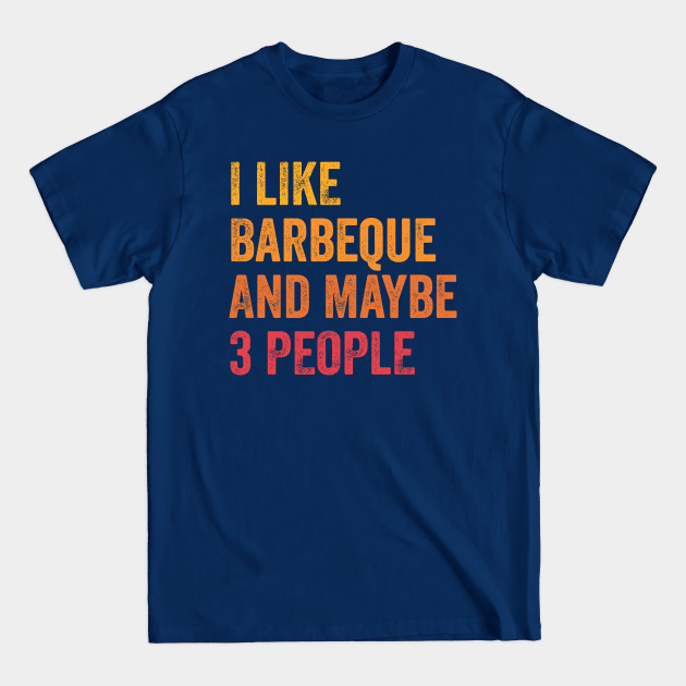 Disover I Like Barbeque and Maybe 3 People - Barbeque Lover Gift - Barbeque - T-Shirt