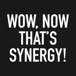 Wow, Now That’s Synergy! T-Shirt