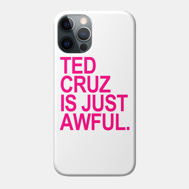 Ted Cruz is just awful (hot pink 2) - Ted Cruz - Phone Case