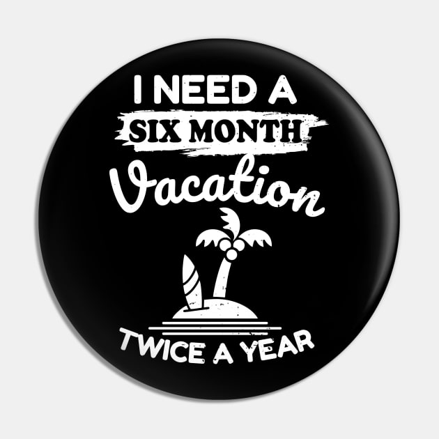 I Need A Six Month Vacation Twice A Year Pin by victorstore