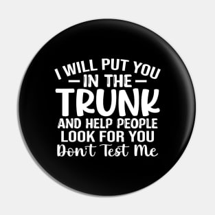 I will put you in a Trunk and help people look for you stop playing with me funny sarcastic saying Pin