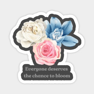 Everyone Deserves the Chance to Bloom Magnet