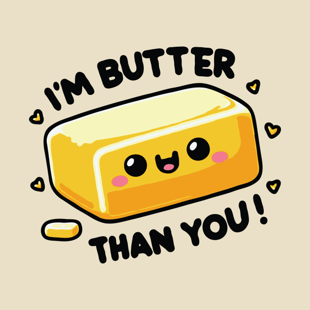 I'm Butter Than You funny Pun by valiantbrotha