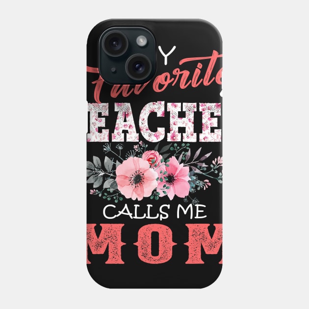 My Favorite Teacher Calls Me Mom Floral Funny Mother Gift T-Shirt Phone Case by johnbbmerch